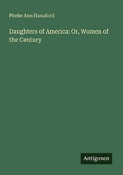 Daughters of America: Or, Women of the Century