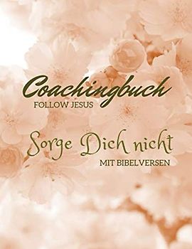 Christliches Coachingbuch mit Bibelversen, A4 Format, 120 Seiten, Tagebuch, Organizer: Sorge dich nicht, Follow Jesus, Cover Blüten