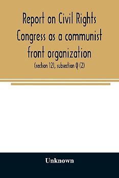 Report on Civil Rights Congress as a communist front organization. Investigation of un-American activities in the United States, Committee on Un-American Activities, House of Representatives, Eightieth Congress, first session. Public law 601 (section 121,