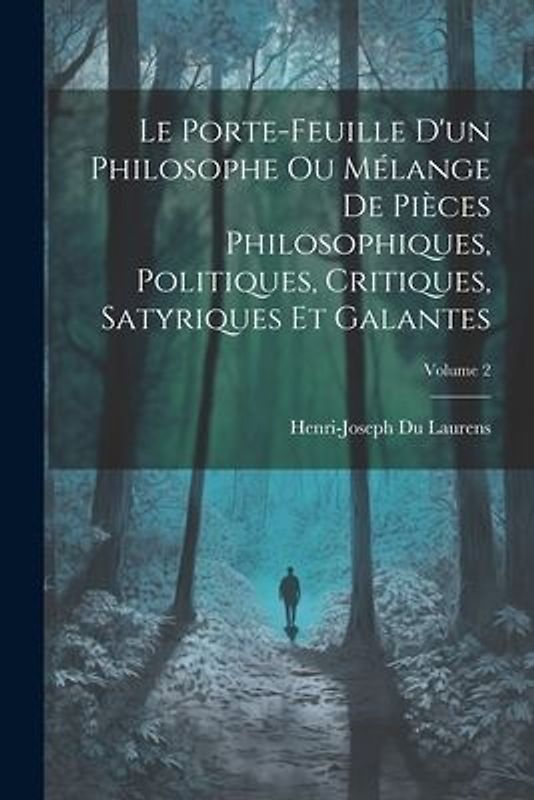 Le Porte-Feuille D'un Philosophe Ou Mélange De Pièces Philosophiques, Politiques, Critiques, Satyriques Et Galantes; Volume 2