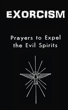 Exorcism: Prayers to Expel the Evil Spirits
