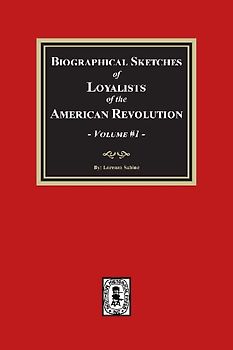 Biographical Sketches of Loyalists of the American Revolution, Volume #1