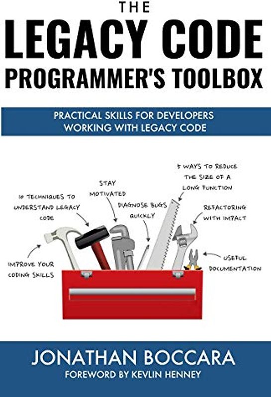 The Legacy Code Programmer's Toolbox: Practical Skills for Software Professionals Working with Legacy Code