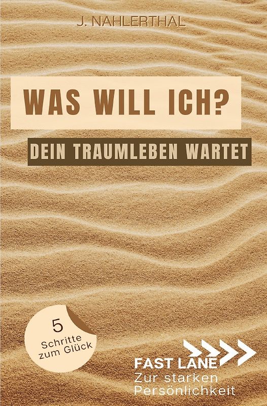 Fast lane zur starken Persönlichkeit / Selbstfindung: Was brauche ich zum glücklich sein? So bekommst Du Klarheit und erschaffst in 5 Schritten Dein Traumleben