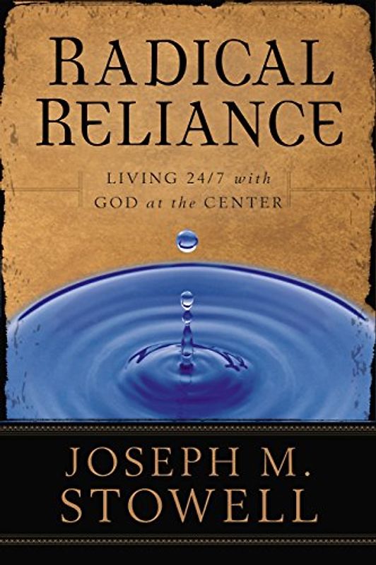 Radical Reliance: Living 24/7 With God at the Center