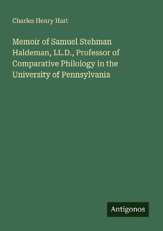 Memoir of Samuel Stehman Haldeman, LL.D., Professor of Comparative Philology in the University of Pennsylvania