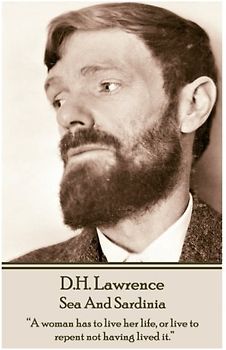 D.H. Lawrence - Sea And Sardinia: “A woman has to live her life, or live to repent not having lived it.”
