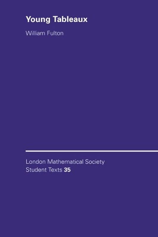Young Tableaux: With Applications to Representation Theory and Geometry (London Mathematical Society Student Texts) - William Fulton