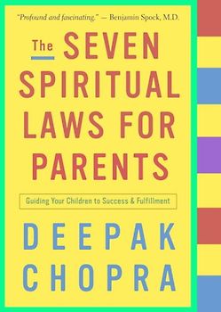 The Seven Spiritual Laws for Parents: Guiding Your Children to Success and Fulfillment - Deepak Chopra