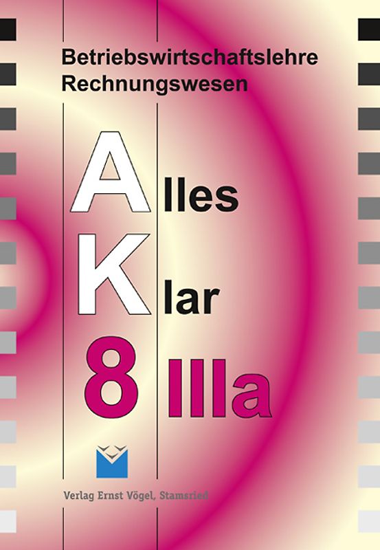 Betriebswirtschaftslehre /Rechnungswesen Alles Klar 8 IIIa. Für die... / Betriebswirtschaftslehre/Rechnungswesen Alles Klar 8 IIIa. Für die 8. Jahrgangsstufe an sechsstufigen Realschulen