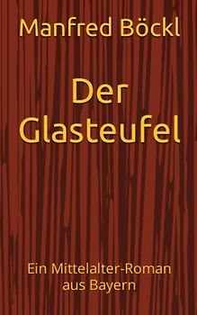 Der Glasteufel: Ein Mittelalter-Roman aus Bayern
