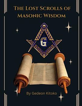 The Lost Scrolls of Masonic Wisdom: Unveiling Secrets of the Brotherhood