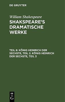 William Shakespeare: Shakspeare’s dramatische Werke / König Heinrich der Sechste, Teil 2. König Heinrich der Sechste, Teil 3