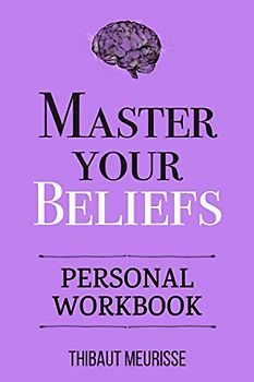 Master Your Beliefs (Personal Workbook) (Mastery Series Workbooks, Band 7)