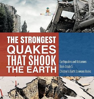 The Strongest Quakes That Shook the Earth | Earthquakes and Volcanoes Book Grade 5 | Children's Earth Sciences Books