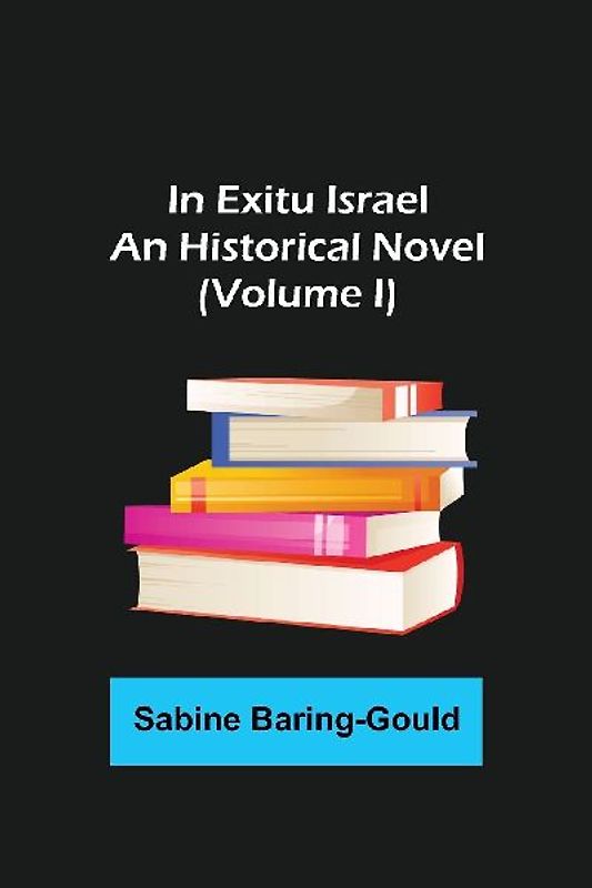 In Exitu Israel; An Historical Novel (Volume I)