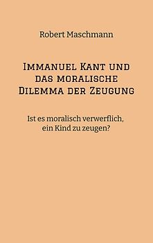 Immanuel Kant und das moralische Dilemma der Zeugung