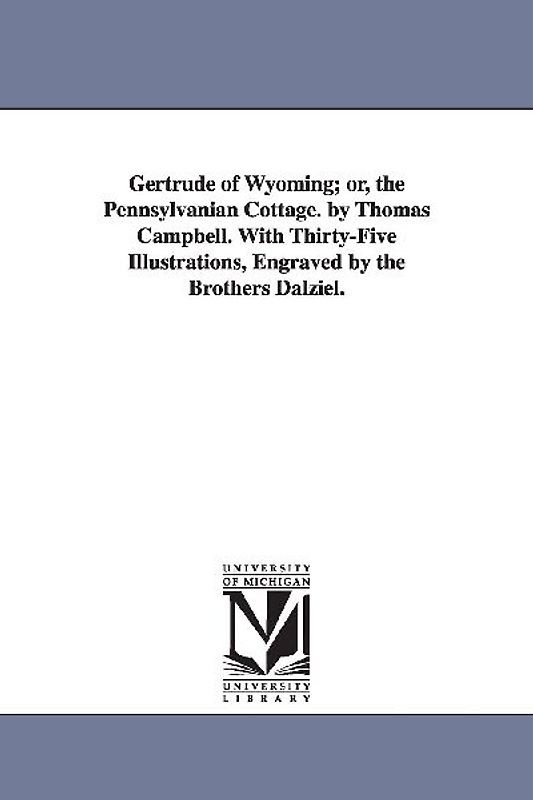 Gertrude of Wyoming; or, the Pennsylvanian Cottage. by Thomas Campbell. With Thirty-Five Illustrations, Engraved by the Brothers Dalziel.