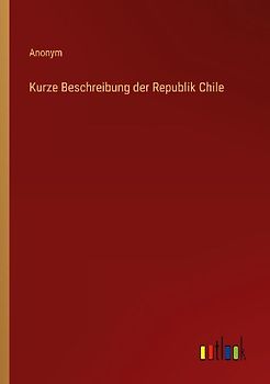 Kurze Beschreibung der Republik Chile