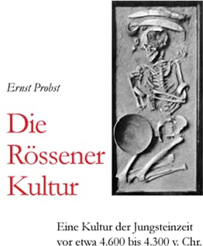 Die Rössener Kultur: Eine Kultur der Jungsteinzeit vor etwa 4.600 bis 4.300 v. Chr. (Bücher von Ernst Probst über die Steinzeit)