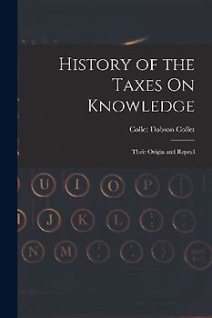 History of the Taxes On Knowledge: Their Origin and Repeal