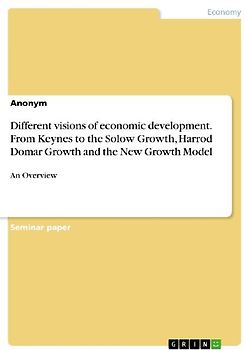 Different visions of economic development. From Keynes to the Solow Growth, Harrod Domar Growth and the New Growth Model