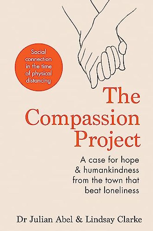 The Compassion Project: A case for hope and humankindness from the town that beat loneliness: A Case for Hope & Humankindness from the Town That Beat Loneliness