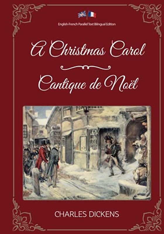 A Christmas Carol / Cantique de Noël: English-French Parallel Text Bilingual Edition / Texte Parallèle Anglais-Français Édition Bilingue