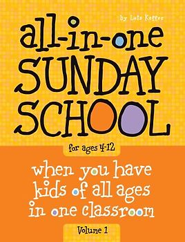 All-In-One Sunday School for Ages 4-12 (Volume 1): When You Have Kids of All Ages in One Classroom