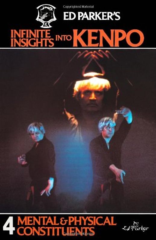 Ed Parker's Infinite Insights Into Kenpo: Mental & Physical Constituents: 4 - Parker, Ed