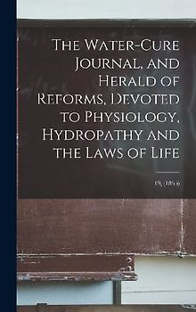 The Water-cure Journal, and Herald of Reforms, Devoted to Physiology, Hydropathy and the Laws of Life; 19, (1855)