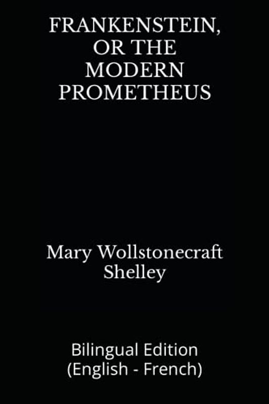 FRANKENSTEIN, OR THE MODERN PROMETHEUS: Bilingual Edition (English - French)