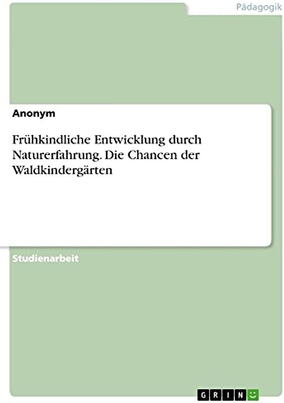 Frühkindliche Entwicklung durch Naturerfahrung. Die Chancen der Waldkindergärten
