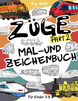 Züge (Part 2) Malbuch und Zeichnung: Für Kinder im Alter von 3-8 Jahren: Spaß beim Ausmalen alter und moderner Züge und beim Zeichnen von Rädern: oder ... Activity Workbook für Kleinkinder & Kinder
