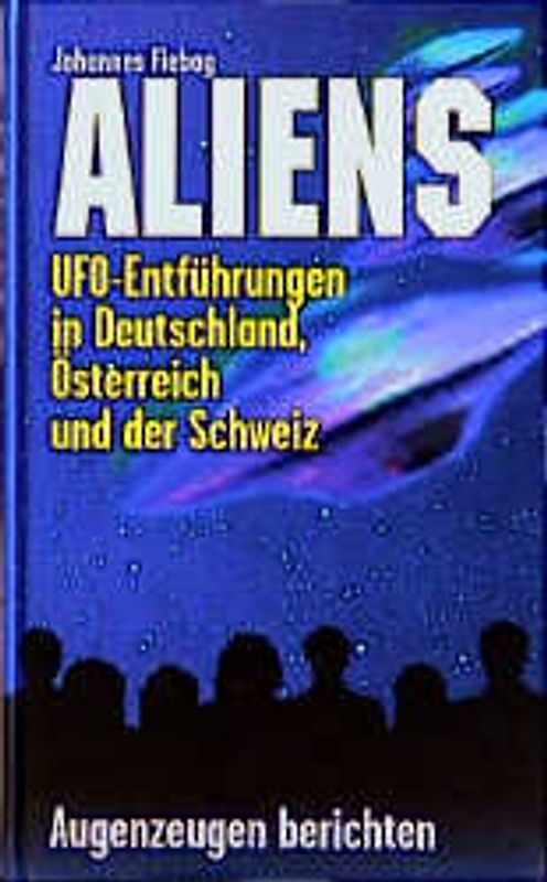 Aliens - UFO Entführungen in Deutschland, Österreich und der Schweiz - Augenzeugen berichten