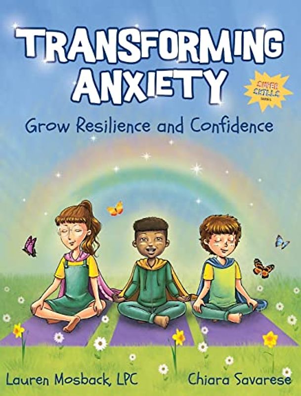 Transforming Anxiety: Grow Resilience and Confidence (Super Skills)