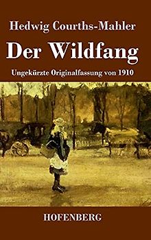 Der Wildfang: Ungekürzte Originalfassung von 1910