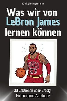 Was wir von LeBron James lernen können