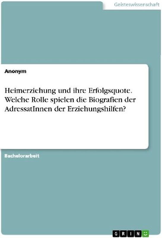 Heimerziehung und ihre Erfolgsquote. Welche Rolle spielen die Biografien der AdressatInnen der Erziehungshilfen?