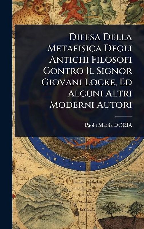 Difesa Della Metafisica Degli Antichi Filosofi Contro Il Signor Giovani Locke, Ed Alcuni Altri Moderni Autori