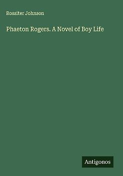 Phaeton Rogers. A Novel of Boy Life