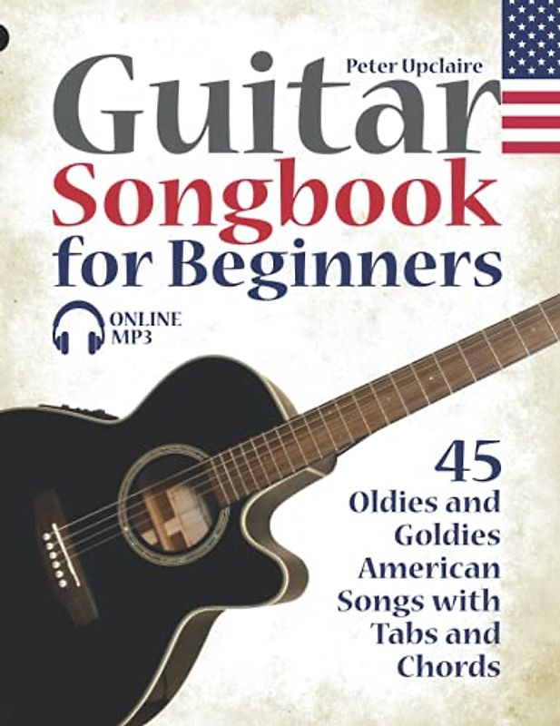 Guitar Songbook for Beginners - 45 Oldies and Goldies American Songs with Tabs and Chords