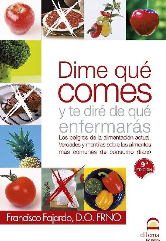 Díme qué comes y te diré de qué enfermarás : los peligros de la alimentación actual