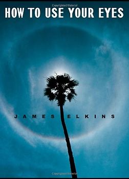 How to Use Your Eyes - James Elkins
