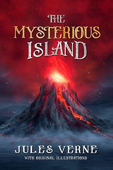 The Mysterious Island: by Jules Verne with Original Illustrations