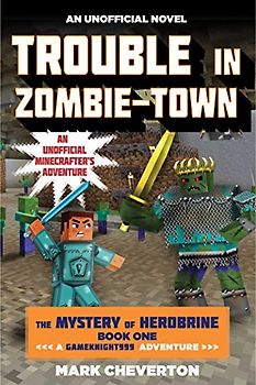 Trouble in Zombie-town: The Mystery of Herobrine: Book One: A Gameknight999 Adventure: An Unofficial Minecrafters Adventure (Unofficial Minecrafters Mystery of Herobrine)