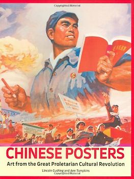 Chinese Posters: Art from the Great Proletarian Cultural Revolution - Lincoln Cushing