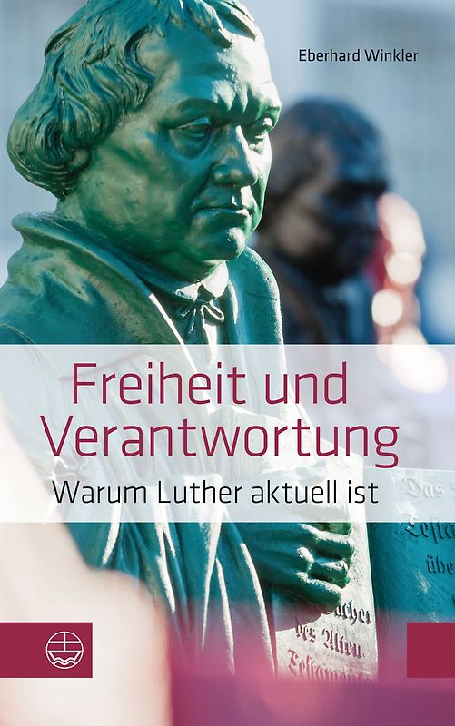 Freiheit und Verantwortung. Warum Luther aktuell ist