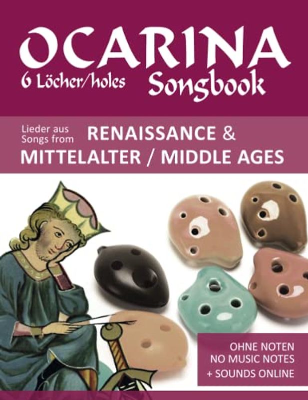 Ocarina Songbook - 6 Löcher/holes - Lieder aus Renaissance & Mittelalter / Songs from Renaissance & Middle Ages: Ohne Noten - no music notes + Sounds online (Okarina Songbooks)