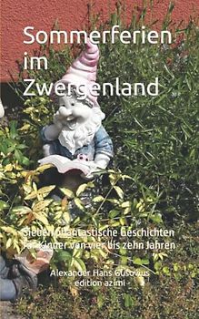 Sommerferien im Zwergenland: Sieben phantastische Geschichten für Kinder von vier bis zehn Jahren